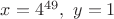 $x=4^{49},\ y=1$