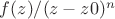 $f(z)/(z-z0)^n$