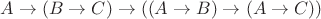 $\[A\rightarrow (B\rightarrow C) \rightarrow ((A\rightarrow B)\rightarrow(A\rightarrow C))$