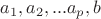 $a_1, a_2, ... a_p, b$