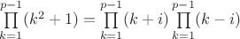 $\prod\limits_{k=1}^{p-1}(k^2+1)=\prod\limits_{k=1}^{p-1}(k+i)\prod\limits_{k=1}^{p-1}(k-i)$ $\prod\limits_{k=1}^{p-1}(k^2+1)=\prod\limits_{k=1}^{p-1}(k+i)\prod\limits_{k=1}^{p-1}(k-i)$