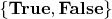 $\left\{\mathbf{True}, \mathbf{False}\right\}$