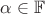 $\alpha\in\mathbb{F}$