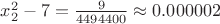 $x_2^2 - 7 = \frac{9}{4494400}\approx 0.000002$