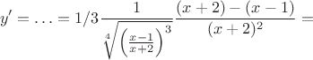 $$y'=\ldots=1/3\frac 1{\sqrt[4]{\left(\frac{x-1}{x+2}\right)^3}}\frac{(x+2)-(x-1)}{(x+2)^2}=$$