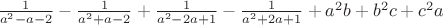 $\frac{1}{a^2-a-2} - \frac{1}{a^2+a-2}+\frac{ 1}{a^2-2a+1} - \frac{1}{a^2+2a+1} +a^2b+b^2c+c^2a$