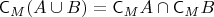 $\mathsf{C}_M(A \cup B) = \mathsf{C}_MA \cap \mathsf{C}_MB$