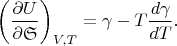 $$\left(\frac{\partial U}{\partial\mathfrak{S}}\right)_{V,T}=\gamma-T\frac{d\gamma}{dT}.$$