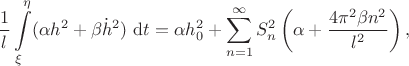 $$
\dfrac{1}{l} \int \limits_{\xi}^{\eta} (\alpha h^2 + \beta {\dot h}^2) \ \mathrm dt = \alpha h^2_0 + \sum \limits_{n = 1}^{\infty} S^2_n \left( \alpha + \dfrac{4 \pi^2 \beta n^2}{l^2}\right),
$$