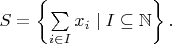 $S=\left\{\sum\limits_{i \in I} {x_i} \mid I \subseteq \mathbb N \right\}.$