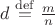 $d\stackrel{\rm def}{=}\frac{m}{n}$