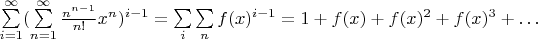 $\sum\limits_{i=1}^\infty (\sum\limits_{n=1}^\infty \frac{n^{n-1}}{n!} x^n)^{i-1} = \sum\limits_i \sum\limits_n f(x)^{i-1} = 1 + f(x) + f(x)^2 + f(x)^3 + \ldots$