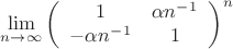 $\mathop {\lim }\limits_{n \to \infty } \left( \begin{array}{cc} 1 & \alpha n^-^1 \\-\alpha n^-^1 & 1 \end{array} \right)^n$