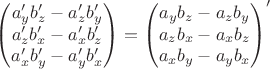 $\begin{pmatrix} a_y' b_z' - a_z' b_y' \\ a_z' b_x' - a_x' b_z' \\ a_x' b_y' - a_y' b_x' \end{pmatrix} = \begin{pmatrix} a_y b_z - a_z b_y \\ a_z b_x - a_x b_z \\ a_x b_y - a_y b_x \end{pmatrix} '$