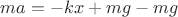$ma=-kx+mg-mg$