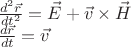 $
\begin{array}{l}
\frac{d^{2}\vec{r}}{dt^{2}}=\vec{E}+\vec{v}\times\vec{H}\\
\frac{d\vec{r}}{dt}=\vec{v}
\end{array}$