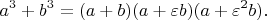 $$a^3 + b^3 = (a + b)(a + \varepsilon b)(a + \varepsilon^2 b).$$