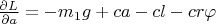 $\frac{\partial L}{\partial a}=-m_1g+ca-cl-cr\varphi$