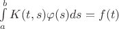 $\int\limits_{a}^{b}K(t,s)\varphi(s)ds=f(t)$