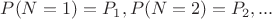 $P(N=1)=P_1, P(N=2)=P_2,...$