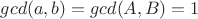 $gcd(a,b)=gcd(A,B)=1$