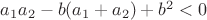 $a_1a_2-b(a_1+a_2)+b^2<0$
