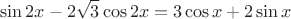 \[
\sin 2x - 2\sqrt 3 \cos 2x = 3\cos x + 2\sin x
\]