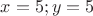 $x=5; y=5$