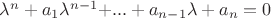 $\lambda^n +a_1\lambda^\(n-1$$ + ... + a_\(n-1\)\lambda + a_n\lamnda=0$ $\lambda^n +a_1\lambda^\(n-1$$ + ... + a_\(n-1\)\lambda + a_n\lamnda=0$