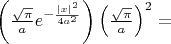 $\left( \frac{\sqrt{\pi}}{a}e^{-\frac{|x|^2}{4 a^2}}\right) \left( \frac{\sqrt{\pi}}{a}\right)^2 = $