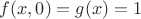 $f(x,0)=g(x)=1$