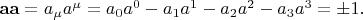 $\mathbf{aa}=a_{\mu}a^{\mu}=a_0a^0-a_1a^1-a_2a^2-a_3a^3=\pm1.$
