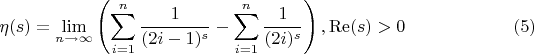 $$
\eta (s)=\lim_{n\to \infty }  \left(\sum _{i=1}^n \frac{1}{(2 i-1)^s}-\sum _{i=1}^n \frac{1}{(2 i)^s}\right),\operatorname{Re}(s)>0 \qquad\qquad\qquad(5)
$$