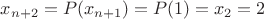 $x_{n+2}=P(x_{n+1})=P(1)=x_2=2$