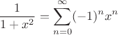 $$\dfrac{1}{1 + x^2} = \sum_{n = 0}^{\infty}(-1)^nx^n$$