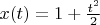 $x(t)=1+\frac{{{t}^{2}}}{2}$