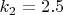 $ k_2=2.5 $