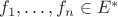 $f_1,\ldots,f_n\in E^*$