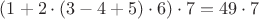 $(1+2\cdot(3-4+5)\cdot6)\cdot 7=49\cdot 7$