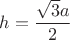 $h=\dfrac{\sqrt{3}a}{2}$