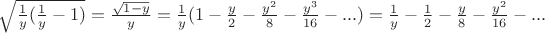 $\sqrt{\frac{1}{y}(\frac{1}{y}-1)}=\frac{\sqrt{1-y}}{y}=\frac{1}{y}(1-\frac{y}{2}-\frac{y^2}{8}-\frac{y^3}{16}-...)=\frac{1}{y}-\frac{1}{2}-\frac{y}{8}-\frac{y^2}{16}-...$