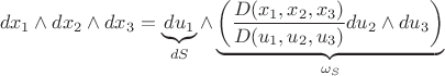$$dx_1\wedge dx_2 \wedge dx_3=\underbrace{du_1}_{dS} \wedge \underbrace{\left(\frac{D(x_1,x_2,x_3)}{D(u_1,u_2,u_3)}du_2\wedge du_3\right)}_{\omega_S}$$