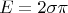 $$
E = 2\sigma \pi 
$$