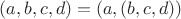 $(a,b,c,d)=(a,(b,c,d))$