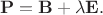 $$\mathbf{P}=\mathbf{B}+\lambda\mathbf{E}.$$
