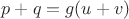 $p+q=g(u+v)$