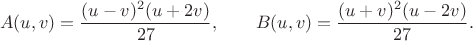 $$A(u,v)=\frac{(u-v)^2(u+2v)}{27}, \qquad B(u,v)=\frac{(u+v)^2(u-2v)}{27}. \tag{6}$$ $$A(u,v)=\frac{(u-v)^2(u+2v)}{27}, \qquad B(u,v)=\frac{(u+v)^2(u-2v)}{27}. \tag{6}$$