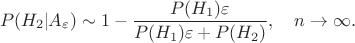 $$P(H_2 | A_\varepsilon) \sim 1 -  \dfrac{P(H_1)\varepsilon }{P(H_1)\varepsilon  + P(H_2)}, \quad n\rightarrow \infty . 
$$