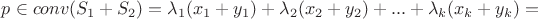 $p\in conv(S_1+S_2) =
\lambda_1(x_1+y_1)+{\lambda_2}(x_2+y_2)+...+{\lambda_k}(x_k+y_k) =$