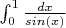 \int_{0}^{1}{\frac {dx} {sin(x)}}